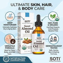 Load image into Gallery viewer, Organic Sweet Almond Body Oil, USDA Certified 100% Pure Cold Pressed Hexane Free | Carrier Oil & Hair Oil for Face Skin Hair Baby Massage & Body by SOTI (60ml / 2oz)